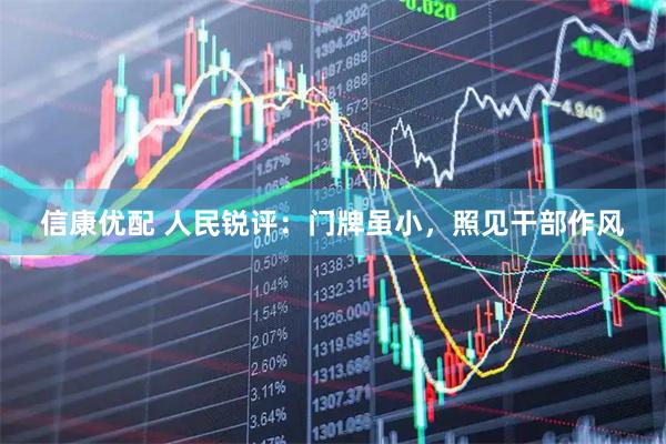 信康优配 人民锐评:门牌虽小,照见干部作风